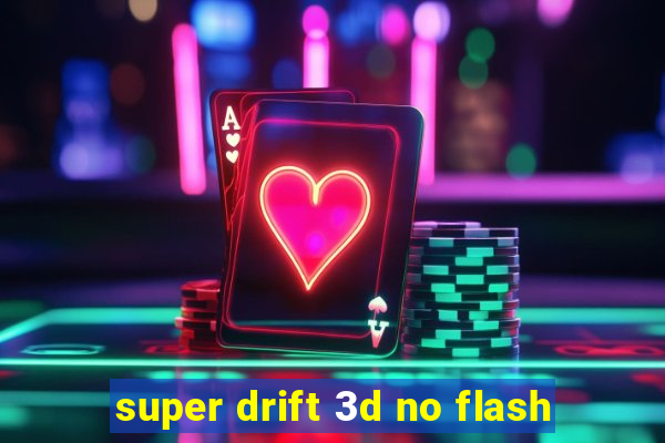 super drift 3d no flash